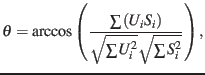 $\displaystyle \theta=\arccos\left(\frac{\sum\left(U_{i}S_{i}\right)}{\sqrt{\sum U_{i}^{2}}\sqrt{\sum S_{i}^{2}}}\right),$