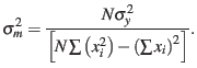 $\displaystyle \sigma_{m}^{2}=\frac{N\sigma_{y}^{2}}{\left[N\sum\left(x_{i}^{2}\right)-\left(\sum x_{i}\right)^{2}\right]}.$
