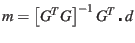 $\displaystyle m=\left[G^{T}G\right]^{-1}G^{T}\centerdot d$